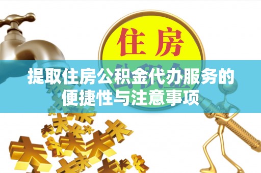 港北提取住房公积金代办服务的便捷性与注意事项