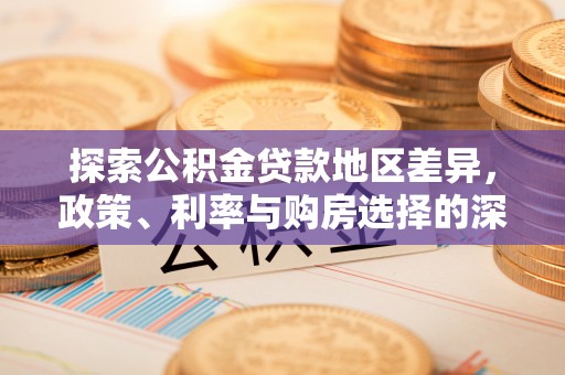港北探索公积金贷款地区差异，政策、利率与购房选择的深度解析
