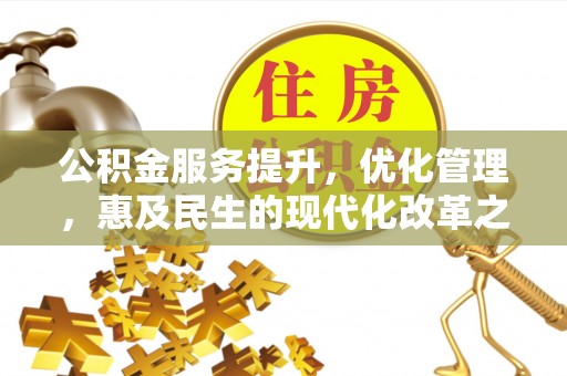 港北公积金服务提升，优化管理，惠及民生的现代化改革之路