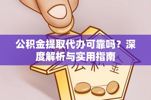 港北公积金提取代办可靠吗？深度解析与实用指南